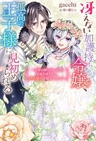 冴えない加護持ち令嬢、孤高の王子様に見初められる 〜美貌の妹に言いなりの家族を捨てたら、真の能力が開花しました〜（ノベル）
