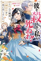 「彼を殺して私も死ぬわ！」と叫んだ瞬間、前世を思い出しました 〜あれ、こんな人どうでも良くない？〜（ノベル） 1