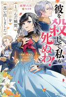 「彼を殺して私も死ぬわ！」と叫んだ瞬間、前世を思い出しました 〜あれ、こんな人どうでも良くない？〜（ノベル）