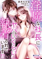 淫魔な社長にヤバいくらい執着されています！？5