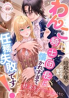 暗殺令嬢のみだらな悩み わんこ騎士団長に懐かれすぎて任務失敗です！