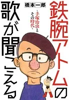 鉄腕アトムの歌が聞こえる 〜手塚治虫とその時代〜