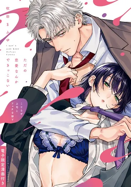 ただの恋愛なんかできっこない -こじらせ上司とフェチな部下- 【電子限定漫画付き】