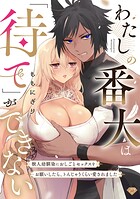 わたしの番犬は「待て」ができない〜獣人幼馴染におしごとセックスをお願いしたら、トんじゃうくらい愛されました〜【コミックス版】