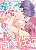 鬼上司と内緒のとろ甘同棲性活〜今夜もナカまで甘やかされています〜 第8巻
