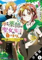 極めた薬師は聖女の魔法にも負けません 〜コスパ悪いとパーティ追放されたけど、事実は逆だったようです〜（コミック）（単話）