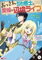 おっさん底辺治癒士と愛娘の辺境ライフ 〜中年男が回復スキルに覚醒して、英雄へ成り上がる〜（コミック） 分冊版（単話）