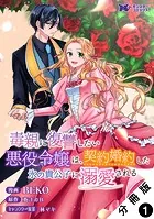毒親に復讐したい悪役令嬢は、契約婚約した氷の貴公子に溺愛される（コミック） 分冊版（単話）