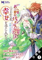 「お前が代わりに死ね」と言われた私。妹の身代わりに冷酷な辺境伯のもとへ嫁ぎ、幸せを手に入れる（コミック） 分冊版 : 7