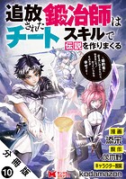 追放された鍛冶師はチートスキルで伝説を作りまくる 婚約者に店を追い出されたけど、気ままにモノ作っていられる今の方が幸せです(コミック) 分冊版 : 10