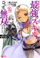 異世界で最強のスキルを生み出せたので、ひたすら無双することにしました。〜俺だけがステータスを勝手に操作〜（コミック）