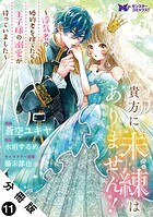 貴方に未練はありません！〜浮気者の婚約者を捨てたら王子様の溺愛が待っていました〜（コミック） 分冊版 : 11