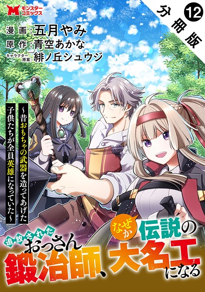 追放されたおっさん鍛冶師、なぜか伝説の大名工になる〜昔おもちゃの武器を造ってあげた子供たちが全員英雄になっていた〜（コミック） 分冊版 : 12