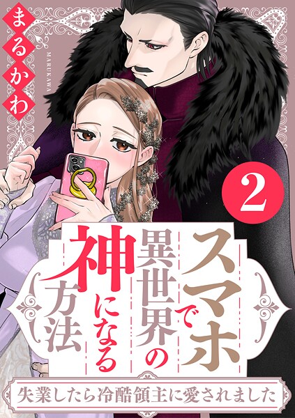 スマホで異世界の神になる方法〜失業したら冷酷領主に愛されました〜 : 2 【電子限定特典付き】