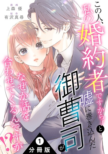 この人、私の婚約者ですから！と嘘に巻き込んだ御曹司がなぜか話を合わせてくるんですが！？ 分冊版 : 1