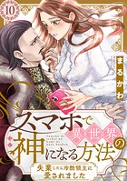 スマホで異世界の神になる方法〜失業したら冷酷領主に愛されました〜 分冊版 : 10