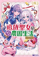 追放聖女のどろんこ農園生活〜いつのまにか隣国を救ってしまいました〜（コミック） 6
