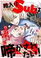 箱入りSubはウソつき彫り師に啼かされたい！6