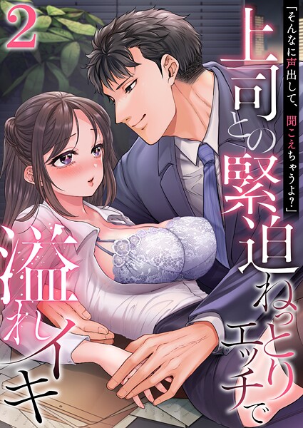 「そんなに声出して、聞こえちゃうよ？」上司との緊迫ねっとりエッチで溢れイキ 2巻〜著:まにある〜
