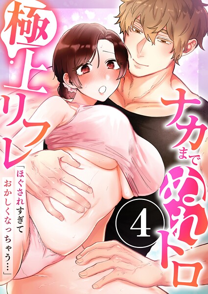 「ほぐされすぎておかしくなっちゃう…」ナカまでぬれトロ極上リフレ 4巻〜著:九日とおか〜