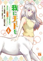 我にチートを 〜ハズレチートの召喚勇者は異世界でゆっくり暮らしたい〜【電子単行本】 6