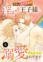 聖女は異世界温泉で淫らな王子様に溺愛されてます 6