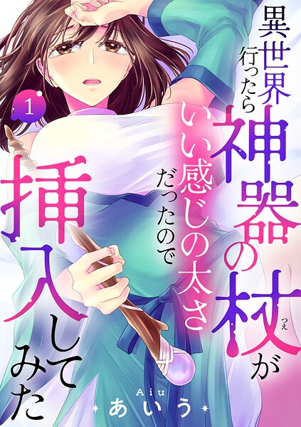 異世界行ったら神器の杖がいい感じの太さだったので挿入してみた【電子単行本】【試し読み増量版】