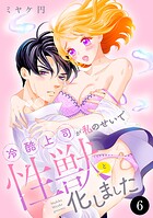 冷酷上司が私のせいで性獣と化しました 6