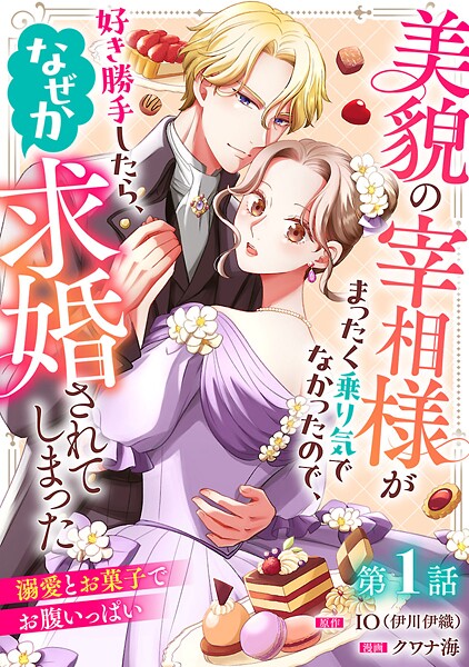 美貌の宰相様がまったく乗り気でなかったので、好き勝手したら、なぜか求婚されてしまった 溺愛とお菓子でお腹いっぱい（話売り） ＃1