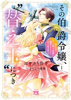 その伯爵令嬢、‘替え玉’につき 替え玉のわたし（妹）が侯爵に溺愛されるなんてあり得ません 1