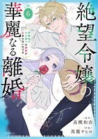 絶望令嬢の華麗なる離婚〜幼馴染の大公閣下の溺愛が止まらないのです〜 6