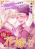 俺が花嫁に！？〜契約結婚のはずがまさかの溺愛ですか？〜13 後編