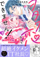 ヲタクと恋なんてできません！〜ガチ恋社長と元アイドル〜【電子単行本版】