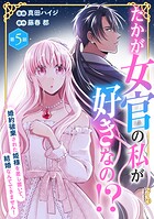 たかが女官の私が好きなの！？ 婚約破棄された姫様を差し置いて、結婚なんてできません！5