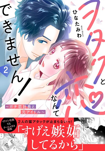 ヲタクと恋なんてできません!〜ガチ恋社長と元アイドル〜【電子単行本版】 2
