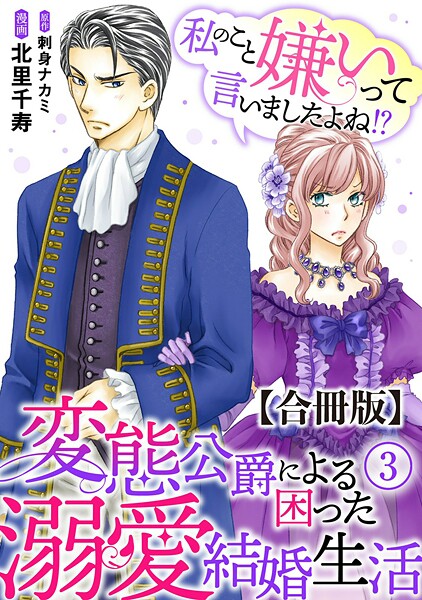 私のこと嫌いって言いましたよね！？変態公爵による困った溺愛結婚生活 合冊版【期間限定 無料お試し版 閲覧期限2025年9月2日】