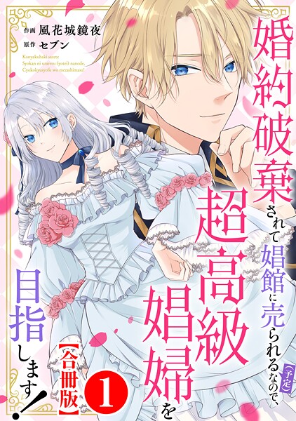 婚約破棄されて娼館に売られる（予定）なので、超高級娼婦を目指します！【合冊版】