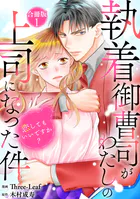 執着御曹司がわたしの上司になった件〜恋してもいいですか？〜【合冊版】