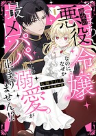ざまあ確定の悪役令嬢なのに、なぜか最凶パパたちの溺愛が止まりません！？【単行本版】 1