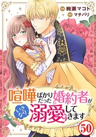 喧嘩ばかりだった婚約者がいきなり溺愛してきます（単話）
