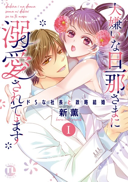 大嫌いな旦那さまに溺愛されてます【単行本版】I ドSな社長と政略結婚 [新薫]