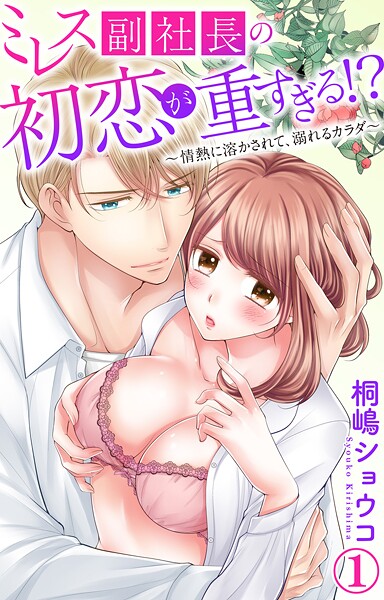 ミレス副社長の初恋が重すぎる！？〜情熱に溶かされて、溺れるカラダ〜 1【電子書店限定特典付き】