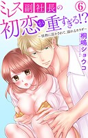 ミレス副社長の初恋が重すぎる！？〜情熱に溶かされて、溺れるカラダ〜 6