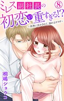 ミレス副社長の初恋が重すぎる！？〜情熱に溶かされて、溺れるカラダ〜 8