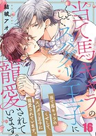 当て馬キャラのくせして、スパダリ王子に寵愛されています。16
