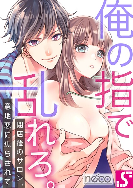 俺の指で乱れろ。〜閉店後のサロン、意地悪に焦らされて32