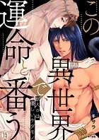 この異世界で、運命と番う〜獣人αは優しいケダモノ〜（15）