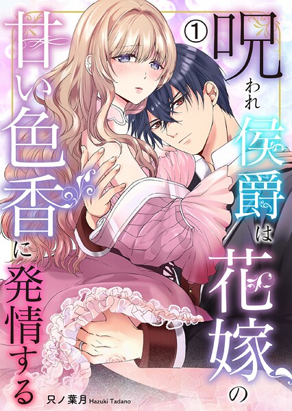 呪われ侯爵は花嫁の甘い色香に発情する（1）