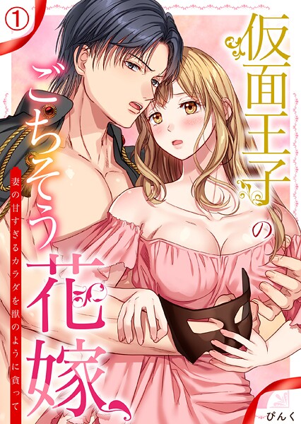仮面王子のごちそう花嫁〜妻の甘すぎるカラダを獣のように貪って（1）