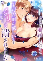 殿下のために離縁したいのに、「まだお前が欲しい」と抱き潰されました（2）
